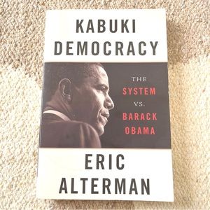 Kabuki Democracy: The System vs. Barack Obama by Eric Alterman